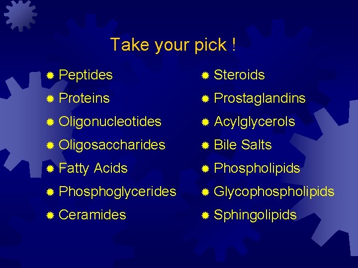 Take your pick ! ® Peptides ® Steroids ® Proteins ® Prostaglandins ® Oligonucleotides