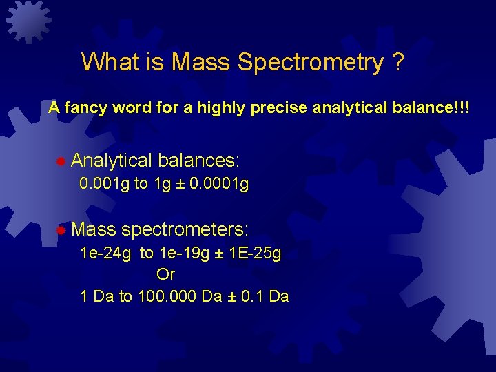 What is Mass Spectrometry ? A fancy word for a highly precise analytical balance!!!