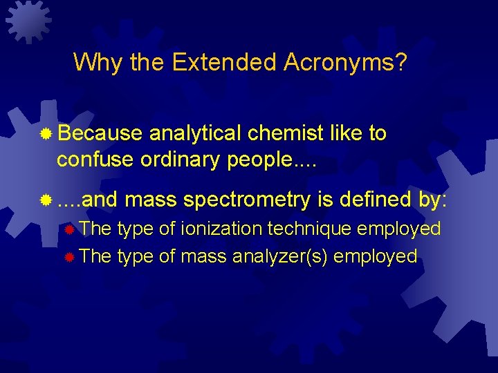 Why the Extended Acronyms? ® Because analytical chemist like to confuse ordinary people. .