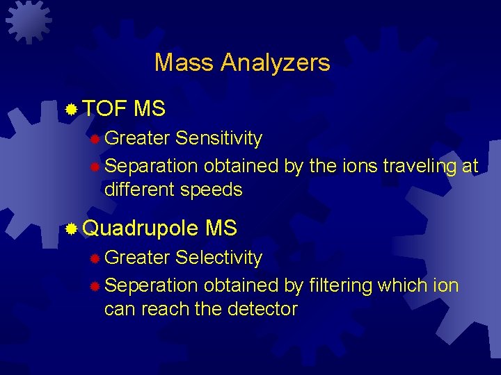 Mass Analyzers ® TOF MS ® Greater Sensitivity ® Separation obtained by the ions