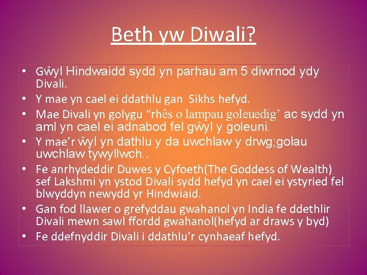 Beth yw Diwali? • Gŵyl Hindwaidd sydd yn parhau am 5 diwrnod ydy Divali.