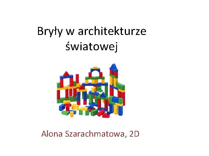 Bryły w architekturze światowej Alona Szarachmatowa, 2 D 