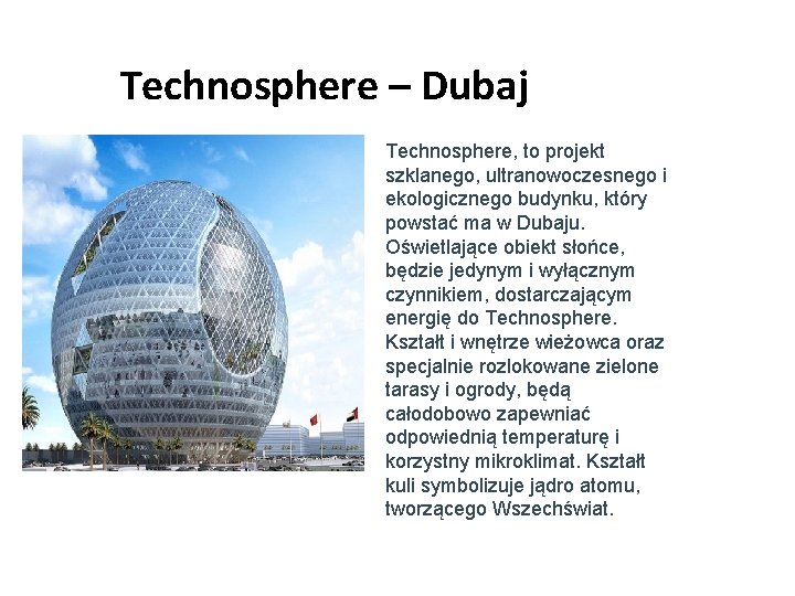 Technosphere – Dubaj Technosphere, to projekt szklanego, ultranowoczesnego i ekologicznego budynku, który powstać ma