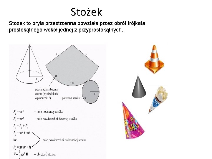 Stożek to bryła przestrzenna powstała przez obrót trójkąta prostokątnego wokół jednej z przyprostokątnych. 