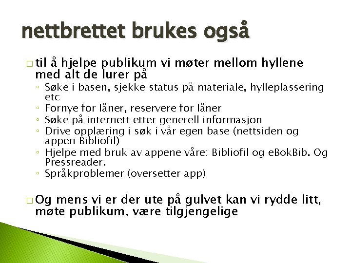 nettbrettet brukes også � til å hjelpe publikum vi møter mellom hyllene med alt