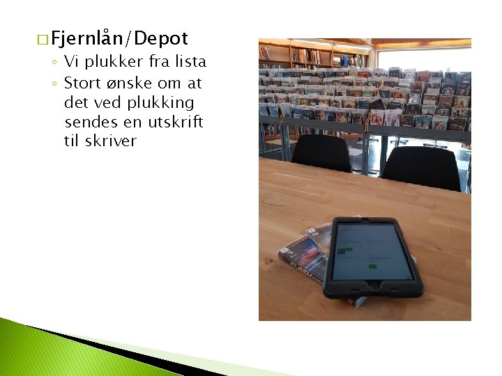 � Fjernlån/Depot ◦ Vi plukker fra lista ◦ Stort ønske om at det ved