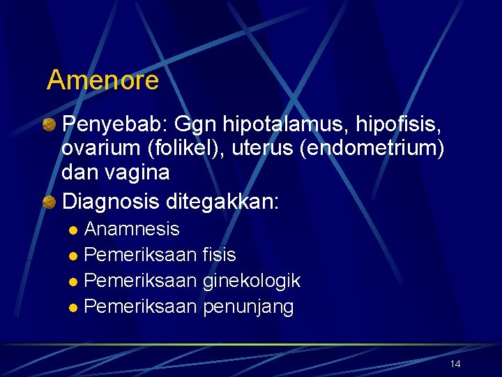 Amenore Penyebab: Ggn hipotalamus, hipofisis, ovarium (folikel), uterus (endometrium) dan vagina Diagnosis ditegakkan: Anamnesis