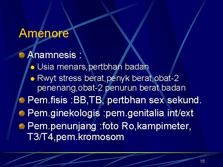 Amenore Anamnesis : Usia menars, pertbhan badan l Rwyt stress berat, penyk berat, obat-2