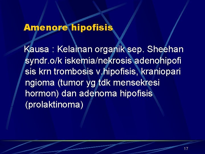Amenore hipofisis Kausa : Kelainan organik sep. Sheehan syndr. o/k iskemia/nekrosis adenohipofi sis krn