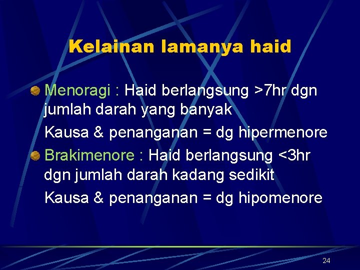 Kelainan lamanya haid Menoragi : Haid berlangsung >7 hr dgn jumlah darah yang banyak