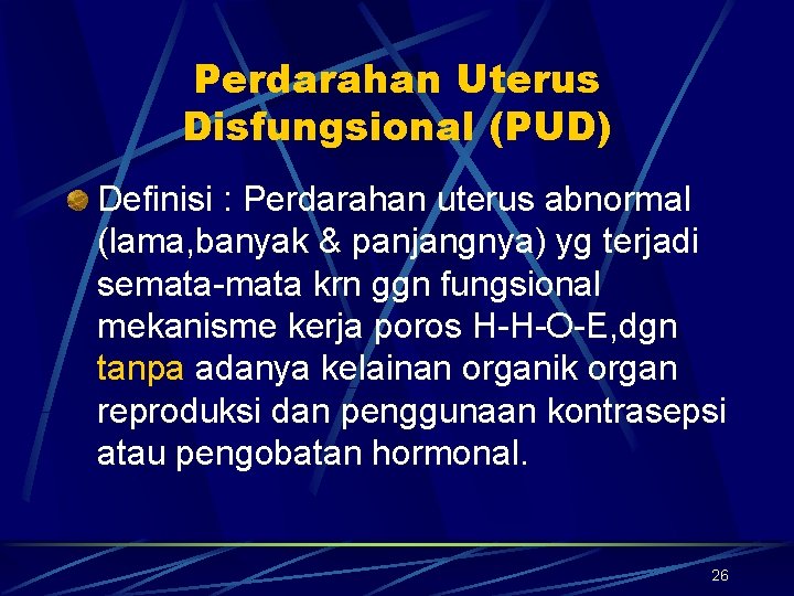 Perdarahan Uterus Disfungsional (PUD) Definisi : Perdarahan uterus abnormal (lama, banyak & panjangnya) yg