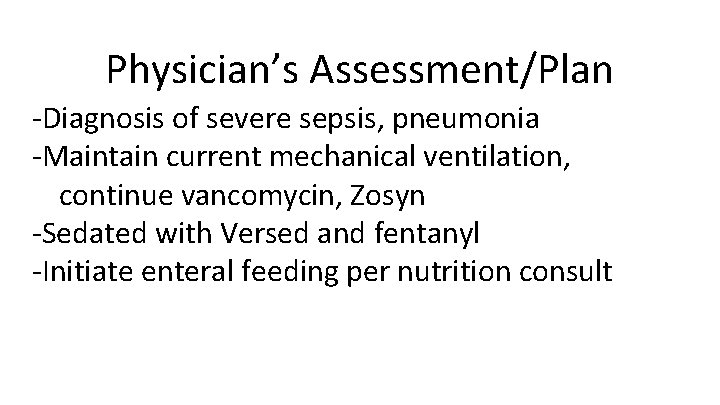 Physician’s Assessment/Plan -Diagnosis of severe sepsis, pneumonia -Maintain current mechanical ventilation, continue vancomycin, Zosyn