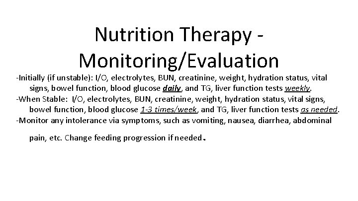 Nutrition Therapy Monitoring/Evaluation -Initially (if unstable): I/O, electrolytes, BUN, creatinine, weight, hydration status, vital