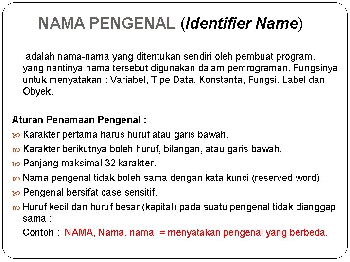 NAMA PENGENAL (Identifier Name) adalah nama-nama yang ditentukan sendiri oleh pembuat program. yang nantinya