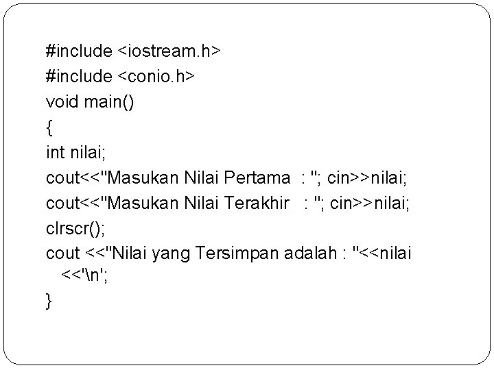 #include <iostream. h> #include <conio. h> void main() { int nilai; cout<<"Masukan Nilai Pertama