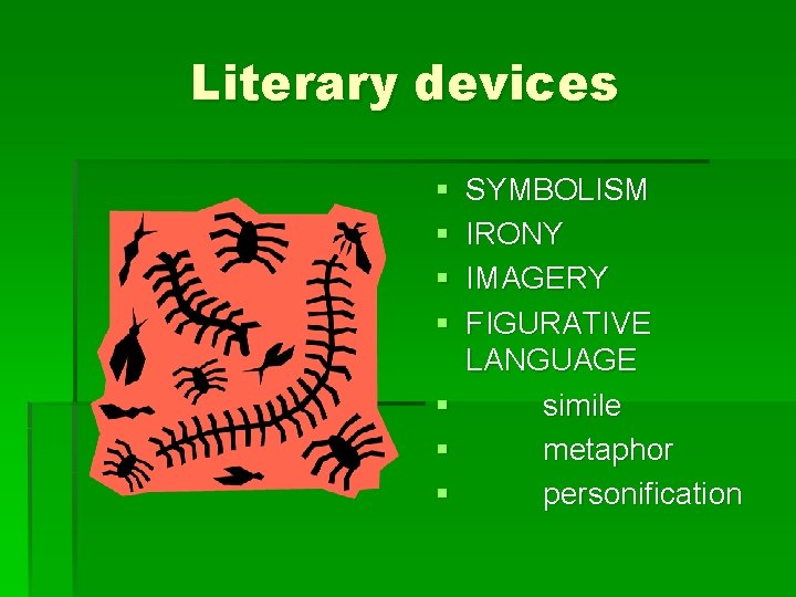 Literary devices § § § § SYMBOLISM IRONY IMAGERY FIGURATIVE LANGUAGE simile metaphor personification