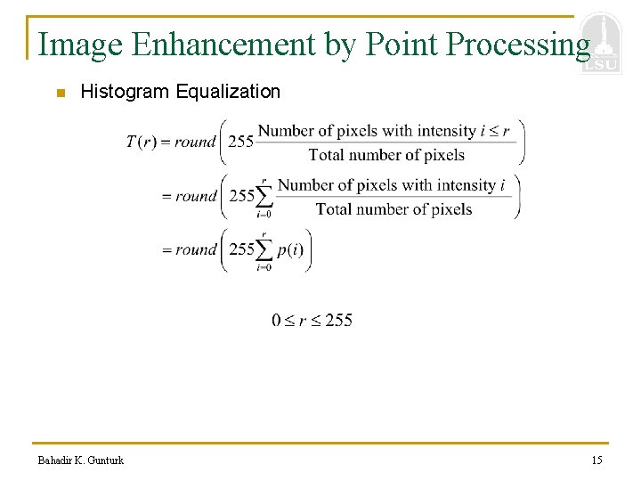 Image Enhancement by Point Processing n Histogram Equalization Bahadir K. Gunturk 15 