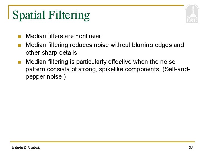 Spatial Filtering n n n Median filters are nonlinear. Median filtering reduces noise without