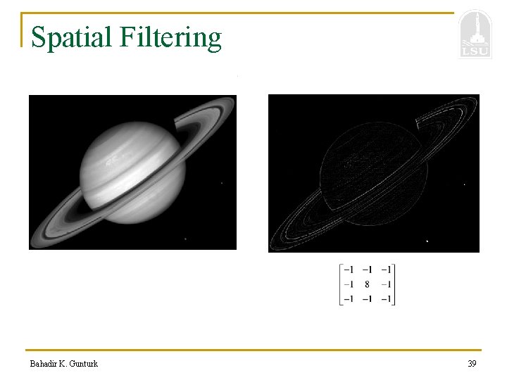 Spatial Filtering Bahadir K. Gunturk 39 