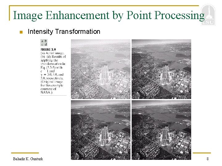 Image Enhancement by Point Processing n Intensity Transformation Bahadir K. Gunturk 8 