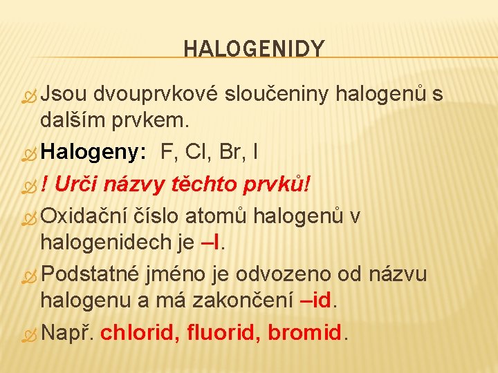 HALOGENIDY Jsou dvouprvkové sloučeniny halogenů s dalším prvkem. Halogeny: F, Cl, Br, I !