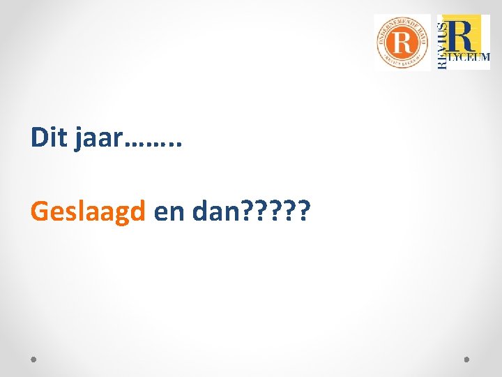 Dit jaar……. . Geslaagd en dan? ? ? 