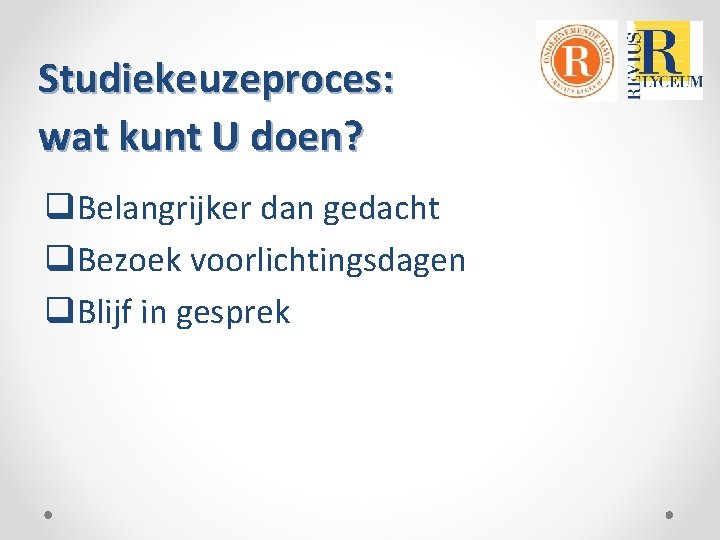 Studiekeuzeproces: wat kunt U doen? q. Belangrijker dan gedacht q. Bezoek voorlichtingsdagen q. Blijf