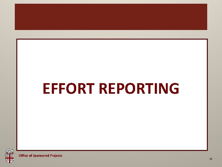 OSP Brown Bag EFFORT REPORTING Office of Sponsored Projects 21 