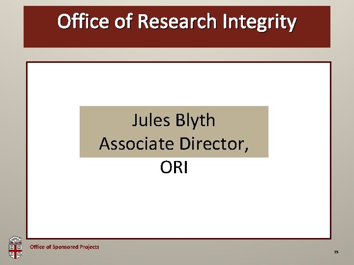 Office of Research Integrity OSP Brown Bag Jules Blyth Associate Director, ORI Office of