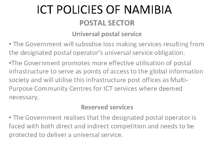 ICT POLICIES OF NAMIBIA POSTAL SECTOR Universal postal service • The Government will subsidise