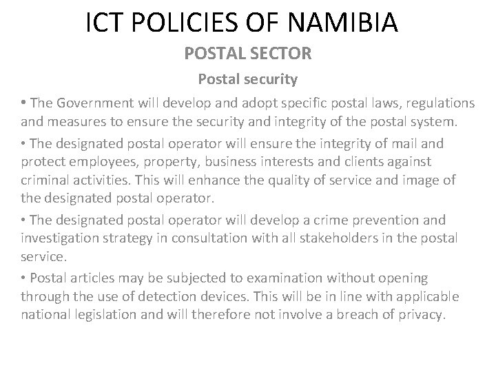 ICT POLICIES OF NAMIBIA POSTAL SECTOR Postal security • The Government will develop and