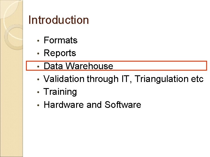 Introduction • • • Formats Reports Data Warehouse Validation through IT, Triangulation etc Training