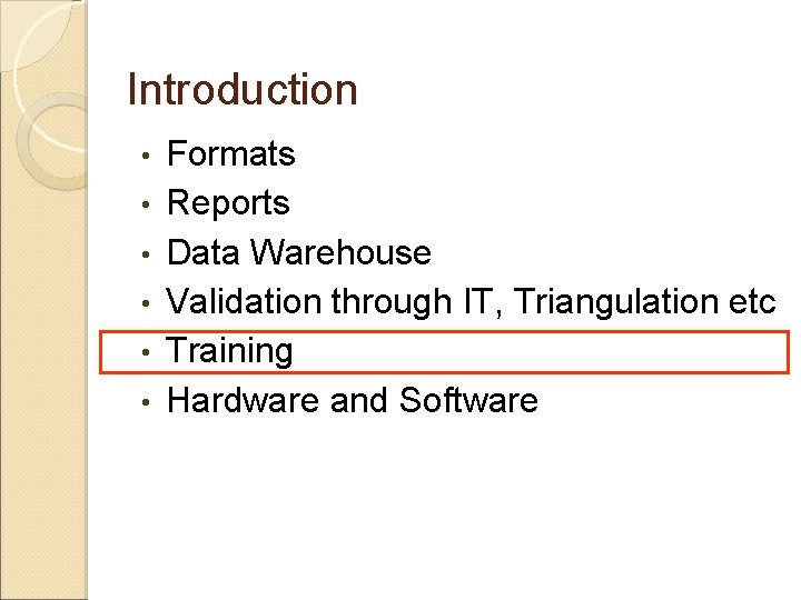 Introduction • • • Formats Reports Data Warehouse Validation through IT, Triangulation etc Training