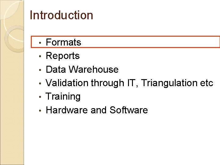 Introduction • • • Formats Reports Data Warehouse Validation through IT, Triangulation etc Training