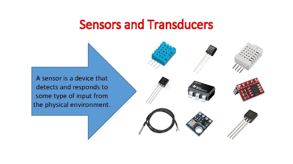 Sensors and Transducers A sensor is a device that detects and responds to some