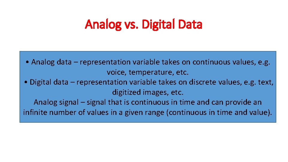 Analog vs. Digital Data • Analog data – representation variable takes on continuous values,