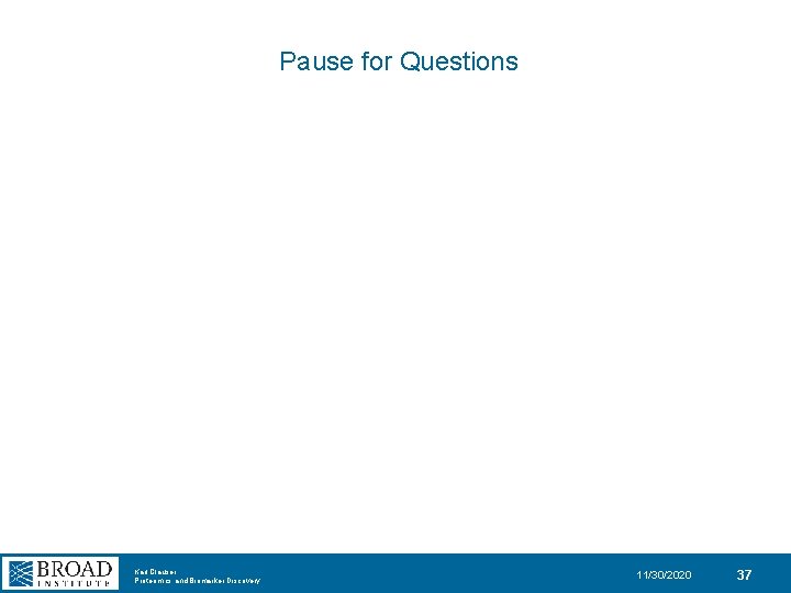 Pause for Questions Karl Clauser Proteomics and Biomarker Discovery 11/30/2020 37 