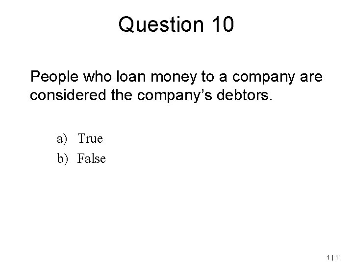 Question 10 People who loan money to a company are considered the company’s debtors.