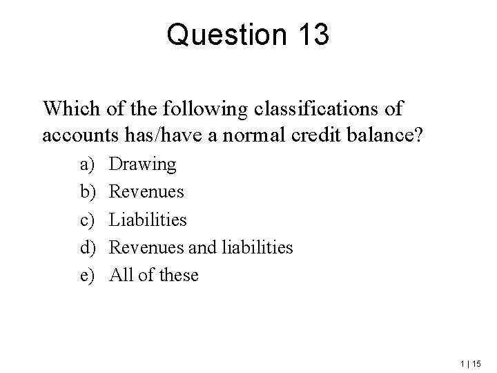 Question 13 Which of the following classifications of accounts has/have a normal credit balance?