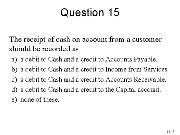 Question 15 The receipt of cash on account from a customer should be recorded