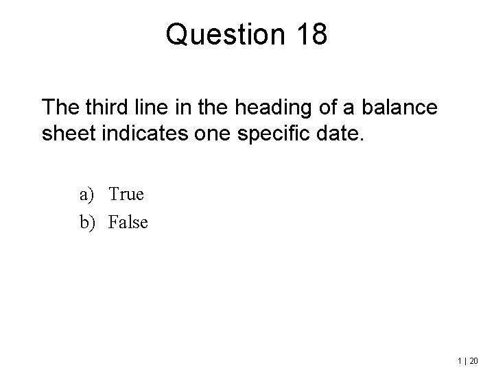 Question 18 The third line in the heading of a balance sheet indicates one