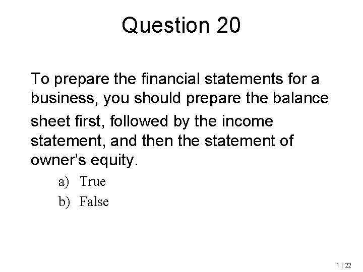 Question 20 To prepare the financial statements for a business, you should prepare the