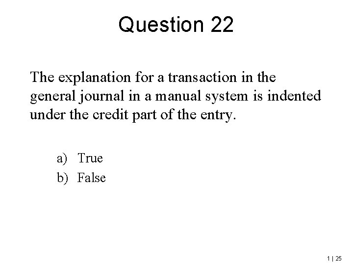 Question 22 The explanation for a transaction in the general journal in a manual