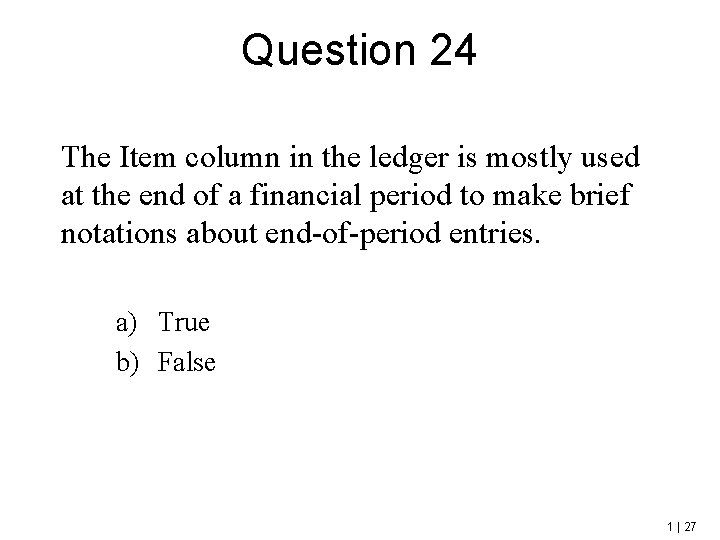 Question 24 The Item column in the ledger is mostly used at the end