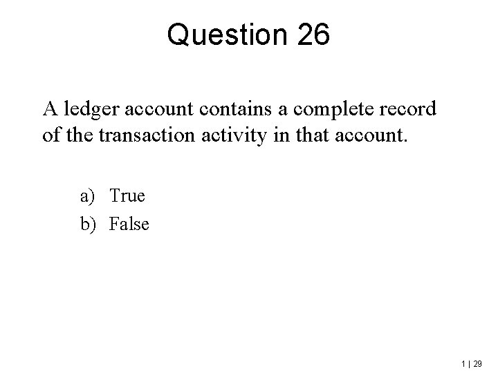 Question 26 A ledger account contains a complete record of the transaction activity in