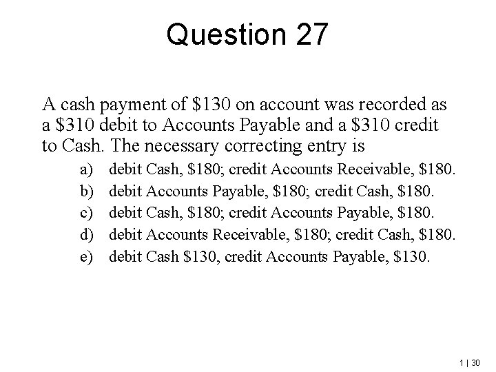 Question 27 A cash payment of $130 on account was recorded as a $310