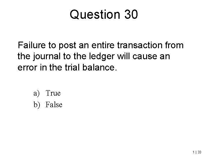 Question 30 Failure to post an entire transaction from the journal to the ledger