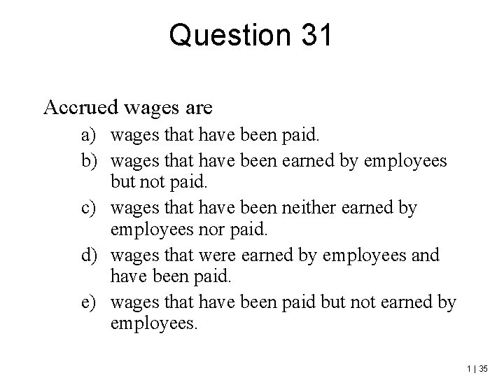 Question 31 Accrued wages are a) wages that have been paid. b) wages that