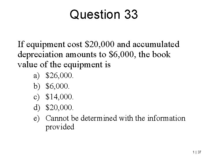 Question 33 If equipment cost $20, 000 and accumulated depreciation amounts to $6, 000,