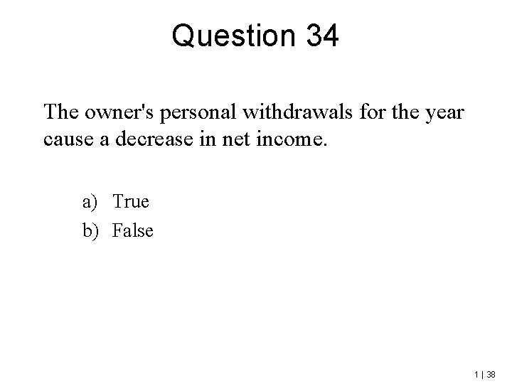 Question 34 The owner's personal withdrawals for the year cause a decrease in net